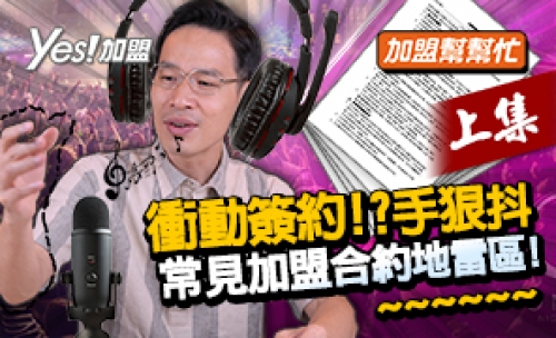 Ep3-1 衝動簽約?手狠抖，常見加盟合約地雷│加盟幫幫忙