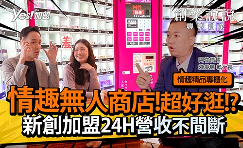 【創業說說】情趣無人商店!超好逛!?新創加盟24H營收不間斷│阿性情趣｜YES加盟Ep8